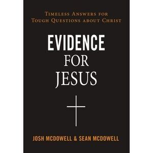 Evidence for Jesus: Timeless Answers for Tough Questions about Christ -- Josh Mc